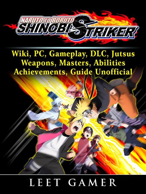 Title details for Naruto to Boruto Shinobi Striker, Wiki, PC, Gameplay, DLC, Jutsus, Weapons, Masters, Abilities, Achievements, Guide  Unofficial by Leet Gamer - Available